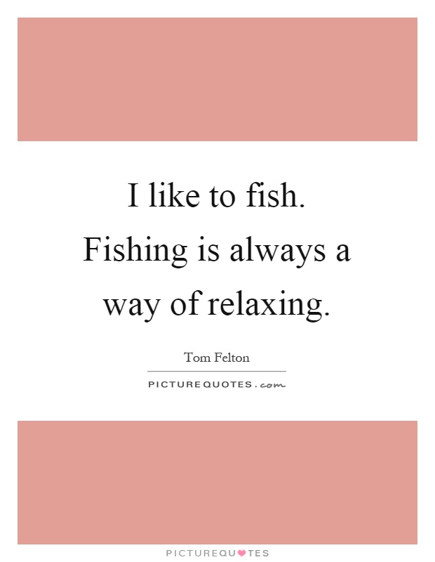 I like to fish. Fishing is always a way of relaxing Picture Quote #1
