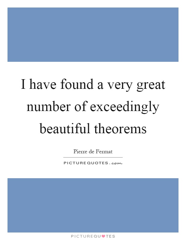 I have found a very great number of exceedingly beautiful theorems Picture Quote #1