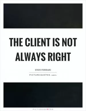 The client is not always right Picture Quote #1