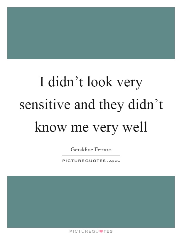 I didn't look very sensitive and they didn't know me very well Picture Quote #1