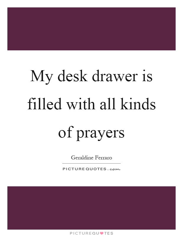 My desk drawer is filled with all kinds of prayers Picture Quote #1