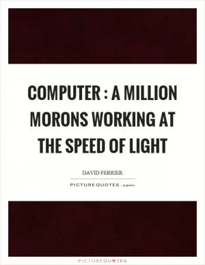Computer : a million morons working at the speed of light Picture Quote #1