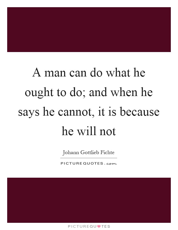 A man can do what he ought to do; and when he says he cannot, it is because he will not Picture Quote #1
