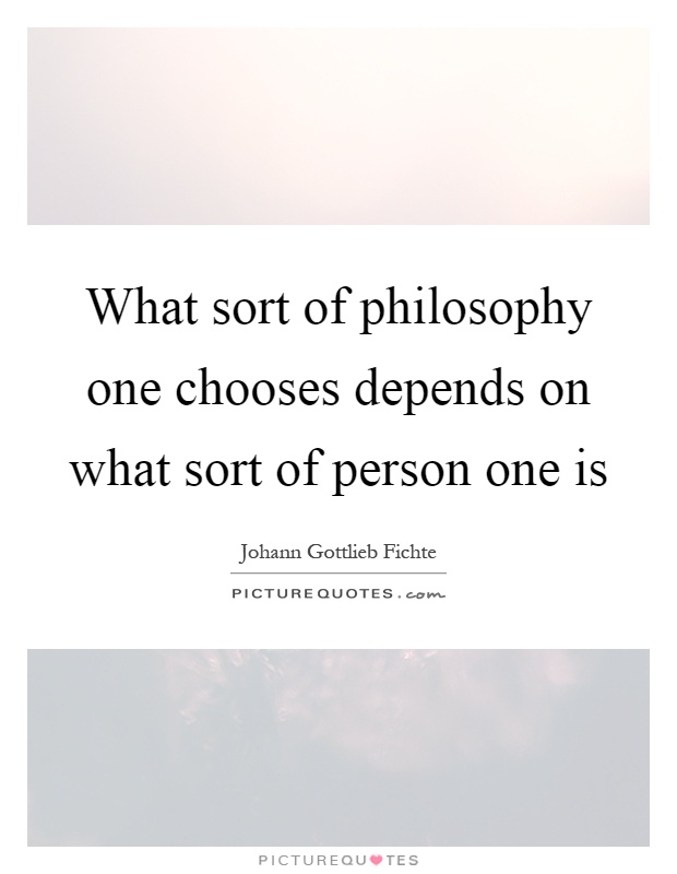 What sort of philosophy one chooses depends on what sort of person one is Picture Quote #1