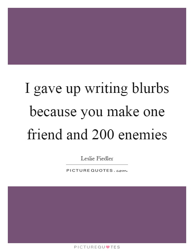 I gave up writing blurbs because you make one friend and 200 enemies Picture Quote #1