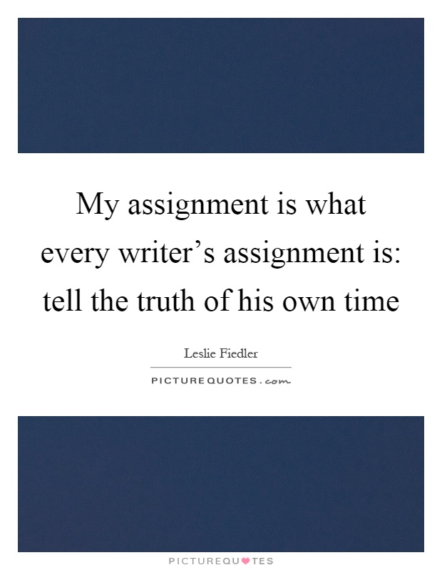 My assignment is what every writer's assignment is: tell the truth of his own time Picture Quote #1