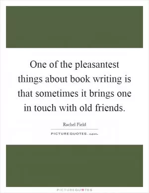 One of the pleasantest things about book writing is that sometimes it brings one in touch with old friends Picture Quote #1