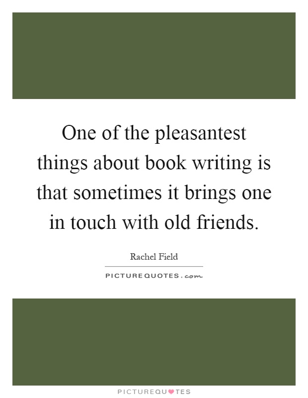 One of the pleasantest things about book writing is that sometimes it brings one in touch with old friends Picture Quote #1