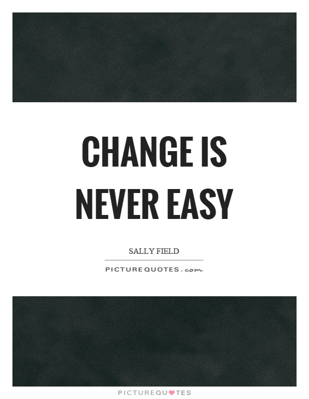 Change is never easy Picture Quote #1