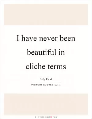 I have never been beautiful in cliche terms Picture Quote #1