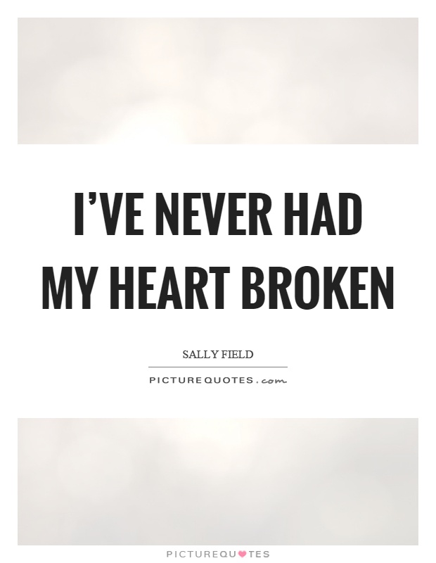 I've never had my heart broken Picture Quote #1