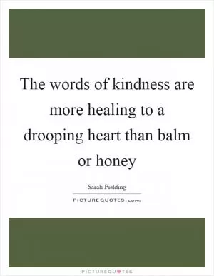 The words of kindness are more healing to a drooping heart than balm or honey Picture Quote #1