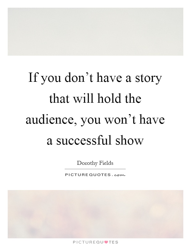 If you don't have a story that will hold the audience, you won't have a successful show Picture Quote #1