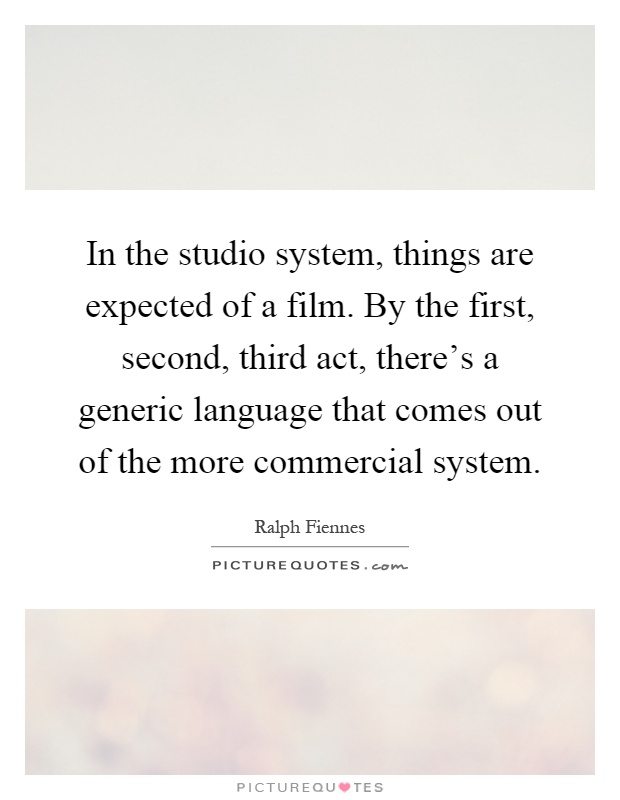 In the studio system, things are expected of a film. By the first, second, third act, there's a generic language that comes out of the more commercial system Picture Quote #1
