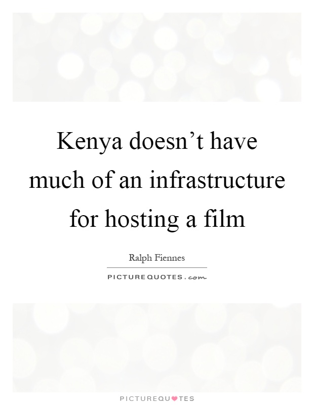 Kenya doesn't have much of an infrastructure for hosting a film Picture Quote #1