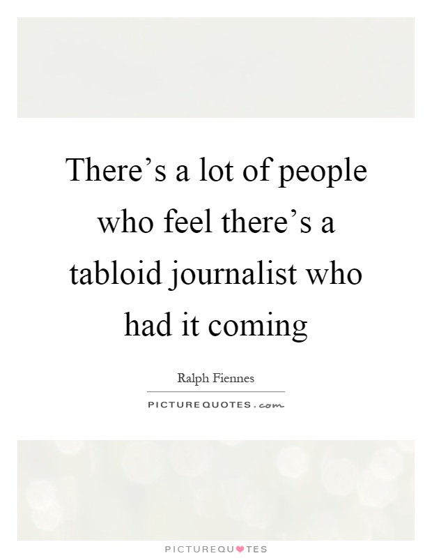 There's a lot of people who feel there's a tabloid journalist who had it coming Picture Quote #1