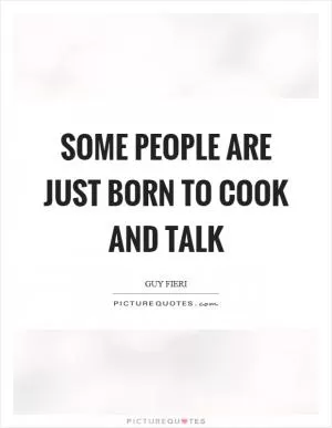Some people are just born to cook and talk Picture Quote #1