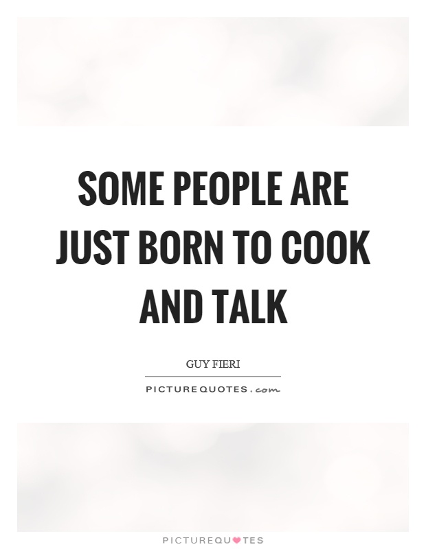 Some people are just born to cook and talk Picture Quote #1