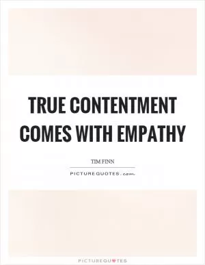 True contentment comes with empathy Picture Quote #1