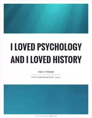 I loved psychology and I loved history Picture Quote #1