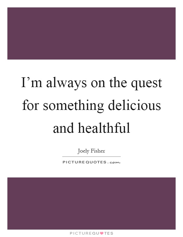 I'm always on the quest for something delicious and healthful Picture Quote #1