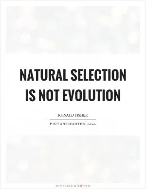 Natural selection is not evolution Picture Quote #1