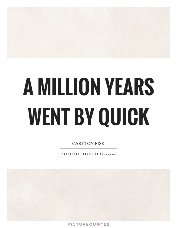 A million years went by quick Picture Quote #1