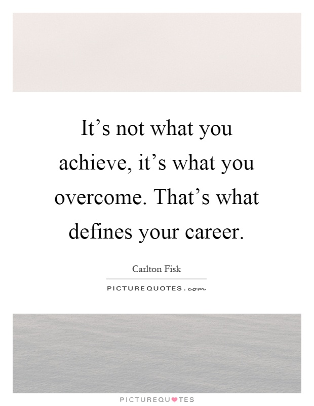 It's not what you achieve, it's what you overcome. That's what defines your career Picture Quote #1