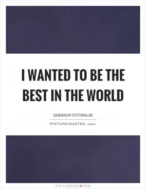 I wanted to be the best in the world Picture Quote #1