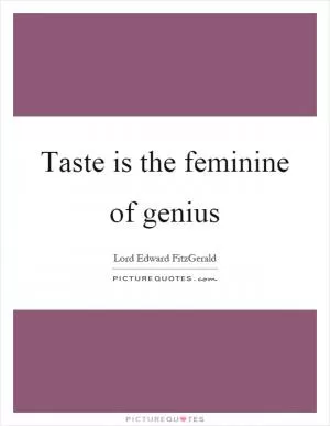 Taste is the feminine of genius Picture Quote #1