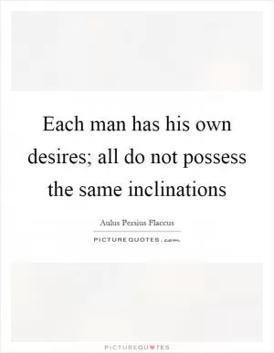 Each man has his own desires; all do not possess the same inclinations Picture Quote #1