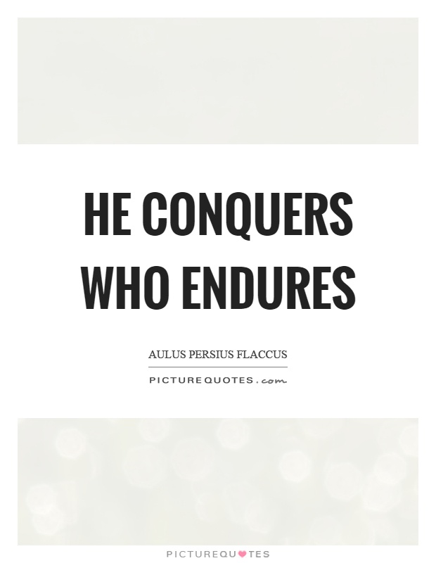 He conquers who endures Picture Quote #1