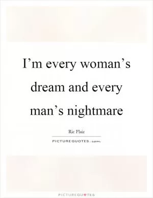 I’m every woman’s dream and every man’s nightmare Picture Quote #1