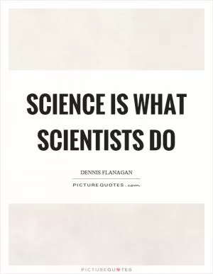 Science is what scientists do Picture Quote #1