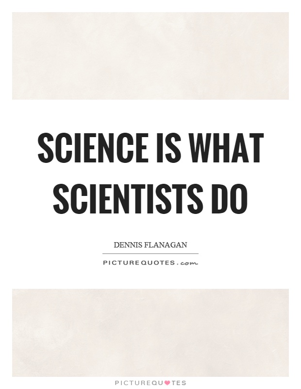 Science is what scientists do Picture Quote #1