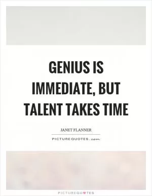 Genius is immediate, but talent takes time Picture Quote #1