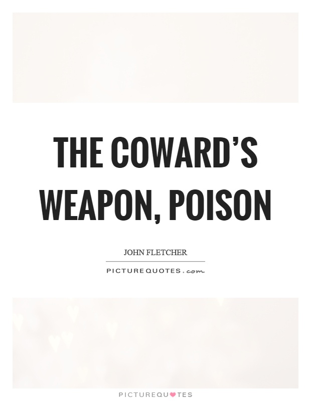 The coward's weapon, poison Picture Quote #1