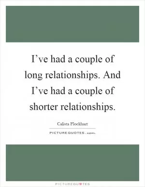 I’ve had a couple of long relationships. And I’ve had a couple of shorter relationships Picture Quote #1