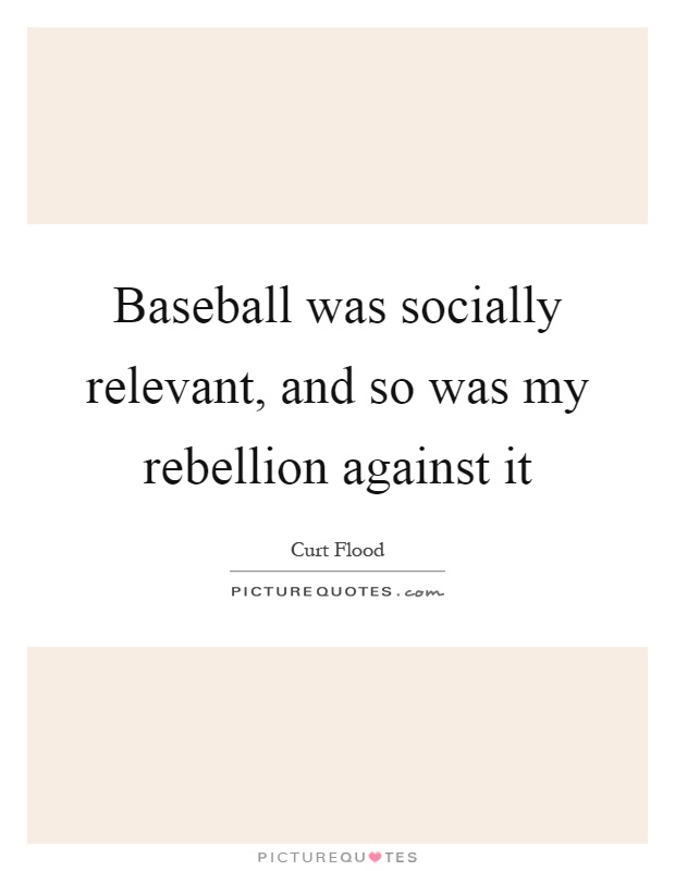Baseball was socially relevant, and so was my rebellion against it Picture Quote #1