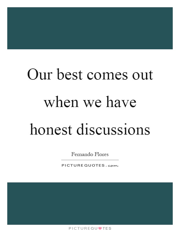Our best comes out when we have honest discussions Picture Quote #1
