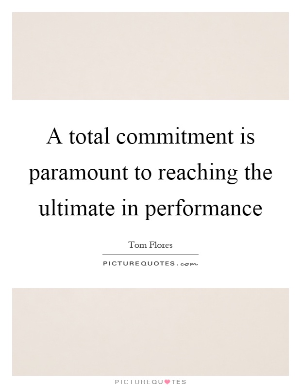 A total commitment is paramount to reaching the ultimate in performance Picture Quote #1