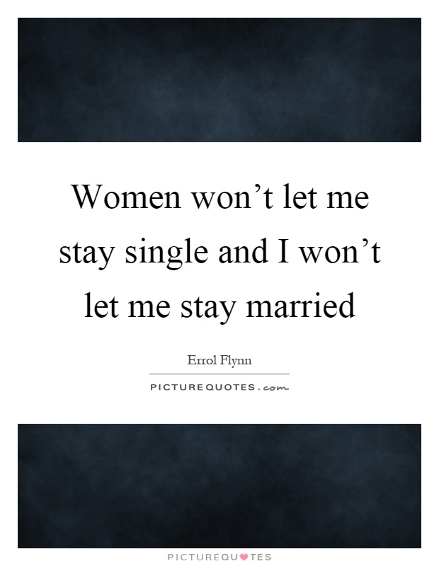 Women won't let me stay single and I won't let me stay married Picture Quote #1