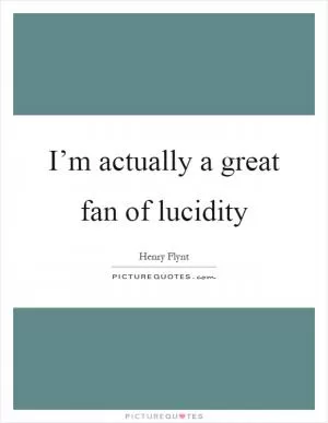 I’m actually a great fan of lucidity Picture Quote #1