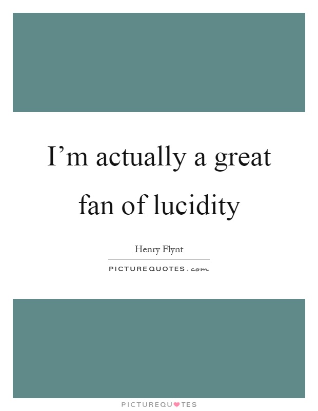 I'm actually a great fan of lucidity Picture Quote #1