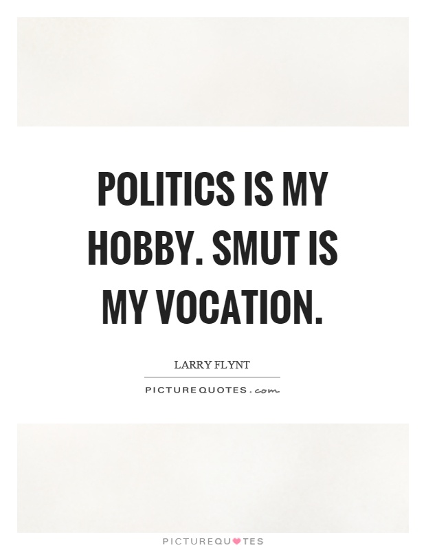 Politics is my hobby. Smut is my vocation Picture Quote #1