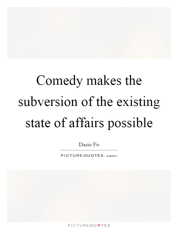 Comedy makes the subversion of the existing state of affairs possible Picture Quote #1