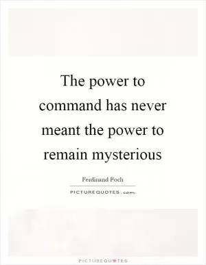 The power to command has never meant the power to remain mysterious Picture Quote #1
