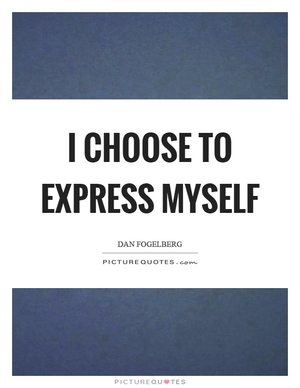 I choose to express myself Picture Quote #1