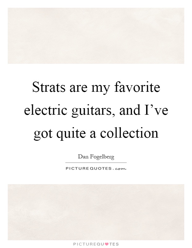 Strats are my favorite electric guitars, and I've got quite a collection Picture Quote #1