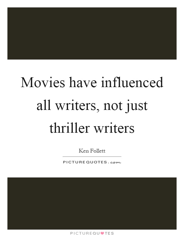Movies have influenced all writers, not just thriller writers Picture Quote #1